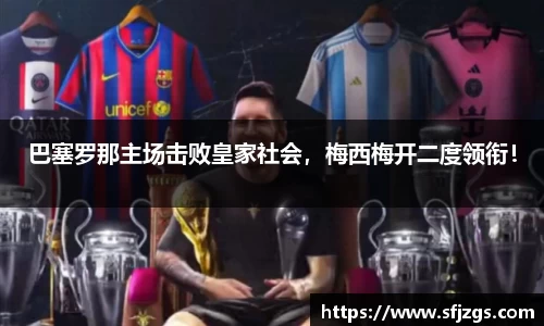 巴塞罗那主场击败皇家社会，梅西梅开二度领衔！