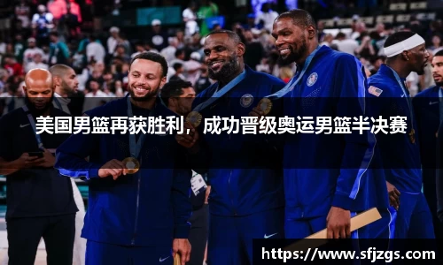 美国男篮再获胜利，成功晋级奥运男篮半决赛