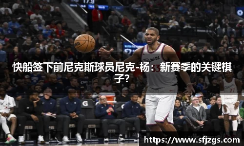 快船签下前尼克斯球员尼克-杨：新赛季的关键棋子？