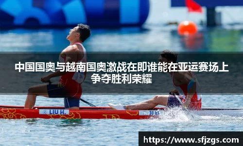 中国国奥与越南国奥激战在即谁能在亚运赛场上争夺胜利荣耀