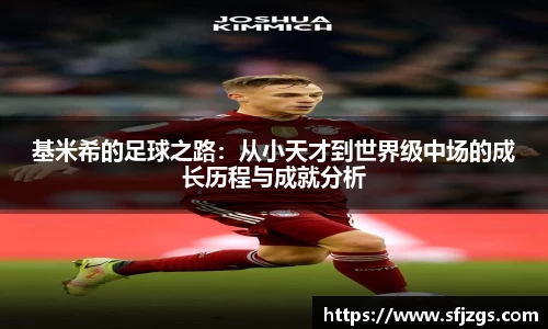 基米希的足球之路：从小天才到世界级中场的成长历程与成就分析